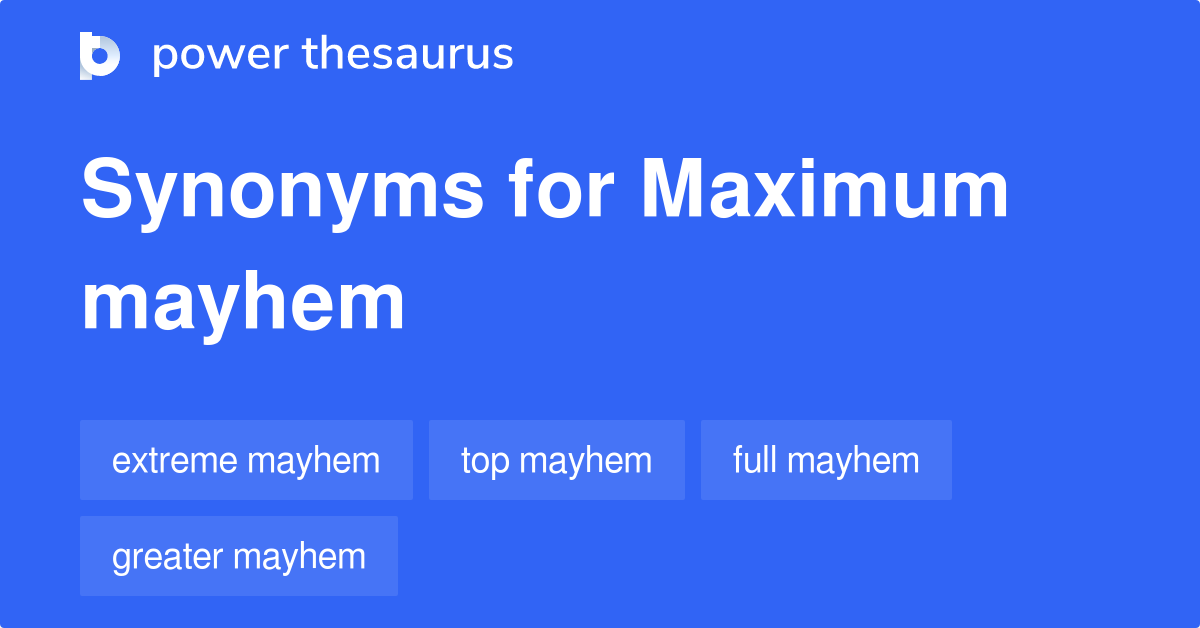 Maximum Mayhem Synonyme 10 Andere Wörter und Sätze für Maximum Mayhem